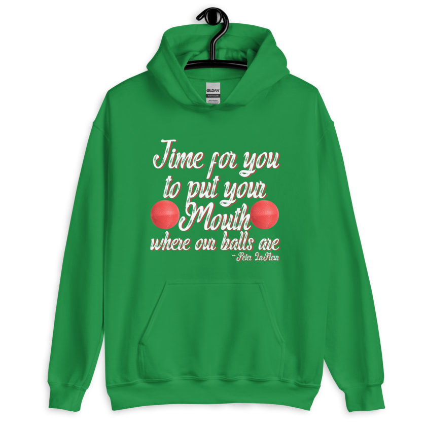 Time for you to put your mouth where our balls are.	-Peter LaFleur, Dodgeball Unisex Hoodie - Image 7