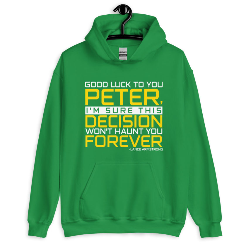 Good luck to you Peter, I'm sure this decision won't haunt you forever. -Lance Armstrong, Dodgeball Unisex Hoodie