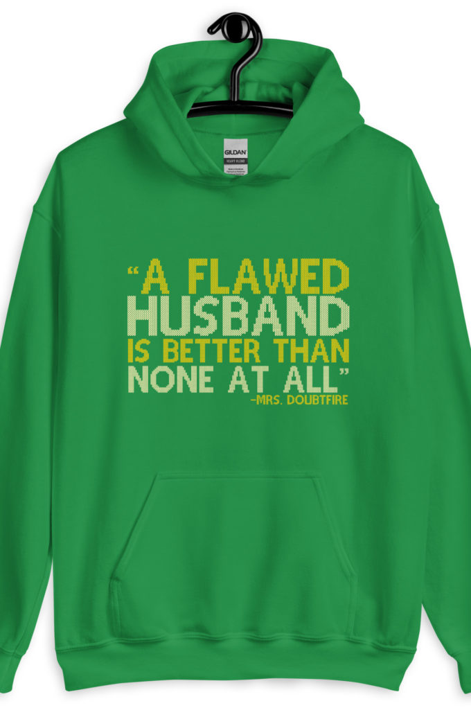 A flawed Husband is better than none at all. -Mrs.Doubtfire Unisex Hoodie