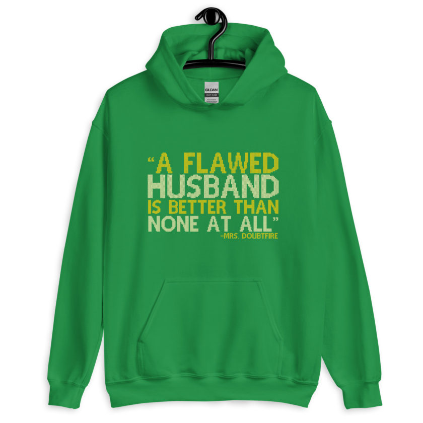 A flawed Husband is better than none at all. -Mrs.Doubtfire Unisex Hoodie