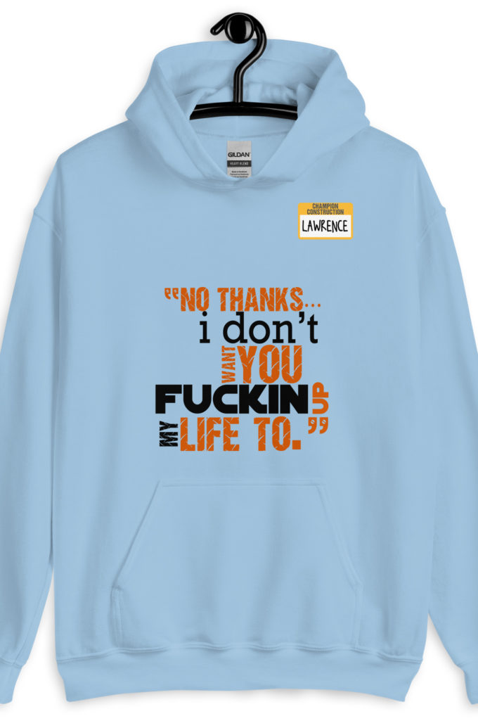 No thanks...I don't want you fucking up my life to. -Lawrence, Office Space Unisex Hoodie