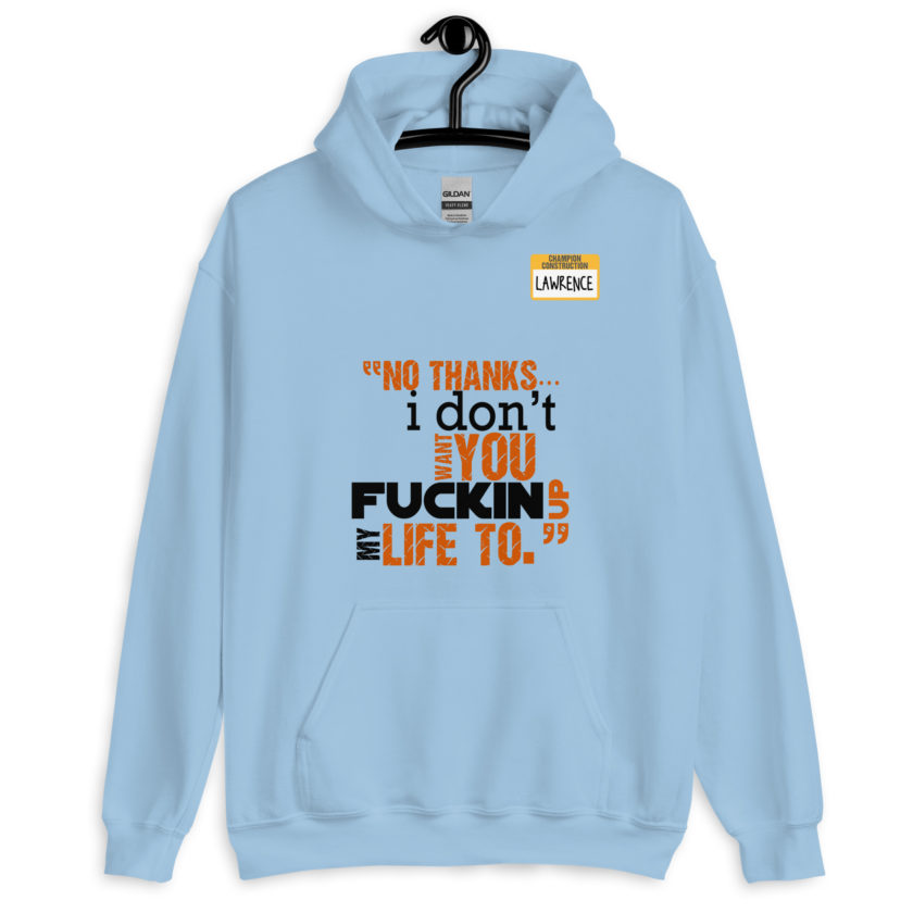 No thanks...I don't want you fucking up my life to. -Lawrence, Office Space Unisex Hoodie