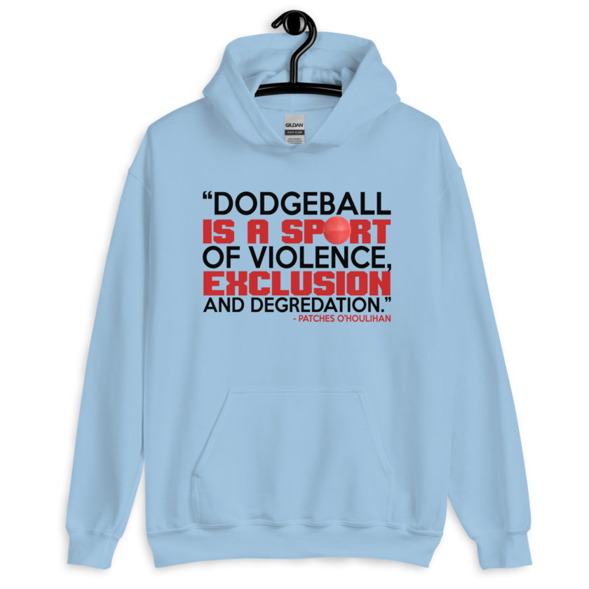 Dodgeball is a sport of violence, exclusion and degredation. -Patches O'houlihan, Dodgeball Unisex Hoodie - Image 6