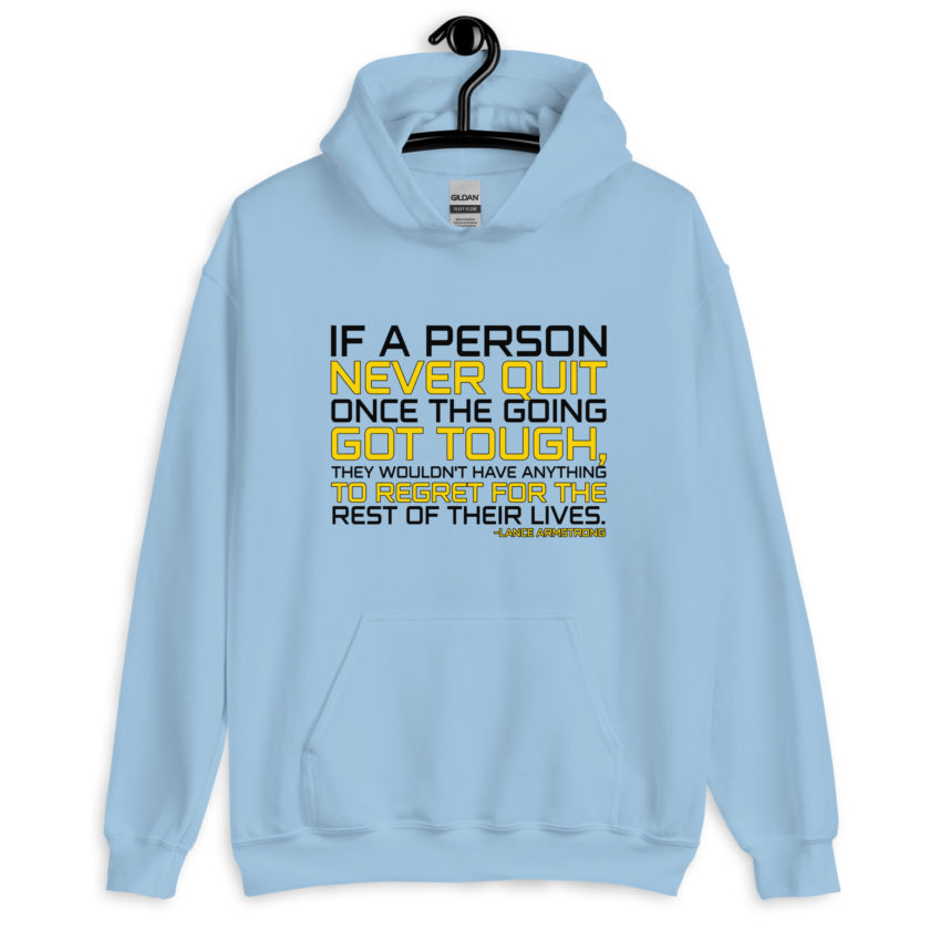 If a person never quit once the going got tough. they wouldn't have anything to regret for the rest of their lives. -Lance Armstrong, Dodgeball Unisex Hoodie