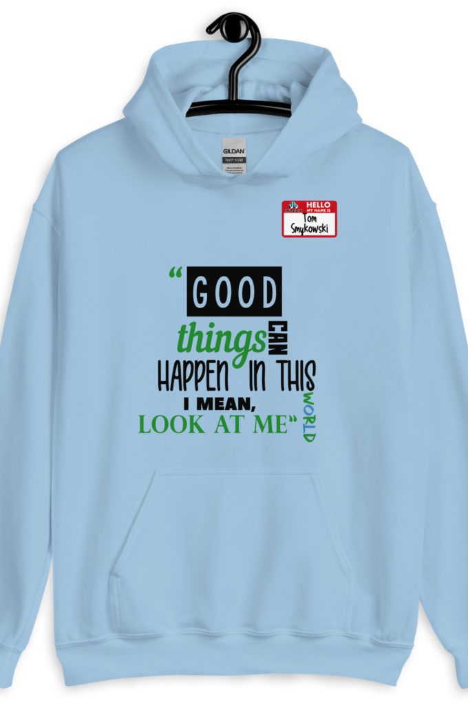 Good things can happen in this world...I mean, look at me -Tom Smykowski, Office Space Unisex Hoodie