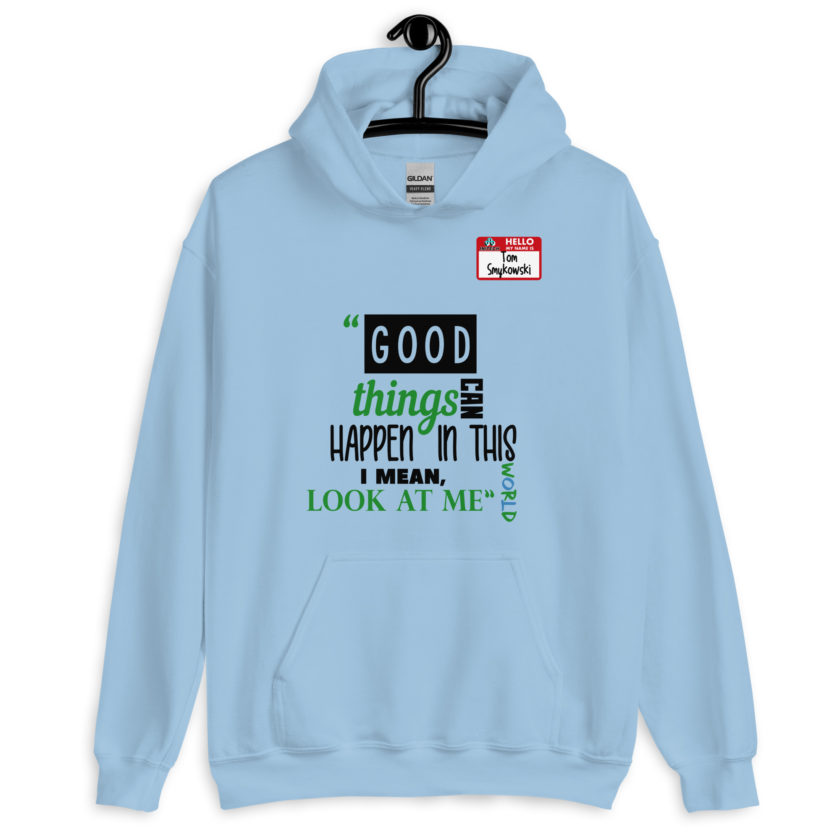 Good things can happen in this world...I mean, look at me -Tom Smykowski, Office Space Unisex Hoodie