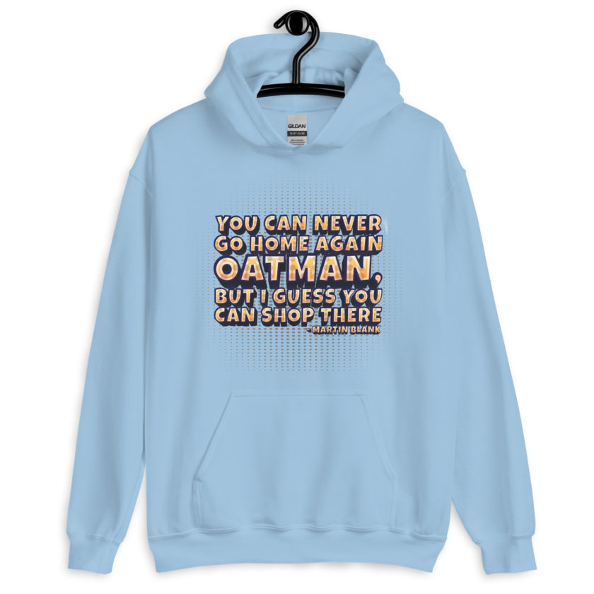 You can never go home again Oatman, but I guess you can shop there. -Martin Blank, Grosse Point Blank Unisex Hoodie - Image 10