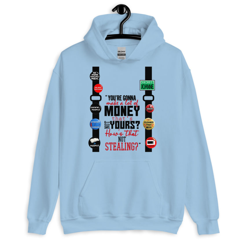You're gonna make a lot of money...that's not yours? How's that not stealing? -Joanne, Office Space Unisex Hoodie - Image 5
