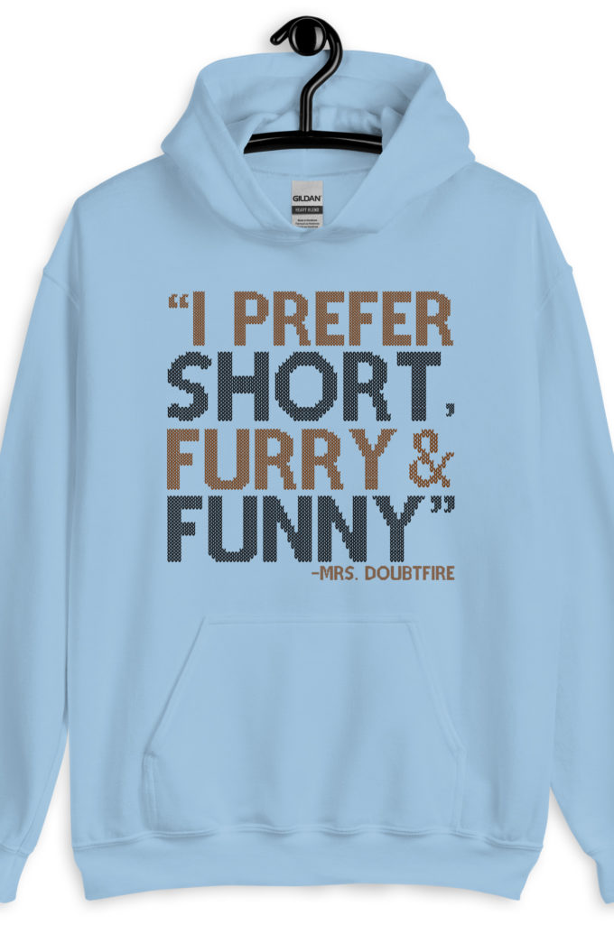 I prefer short furry and funny... -Mrs. Doubtfire Unisex Hoodie