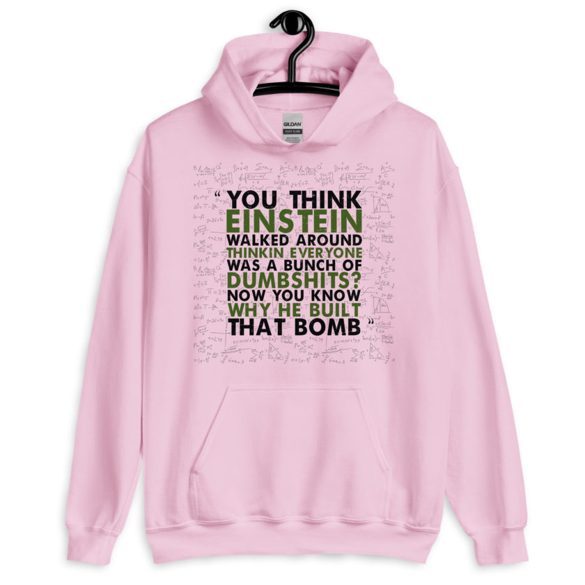 You think Einstein walked around thinkin everyone was a bunch of d*mbsh*ts? Now you know why he built that bomb. -Idiocracy Unisex Hoodie