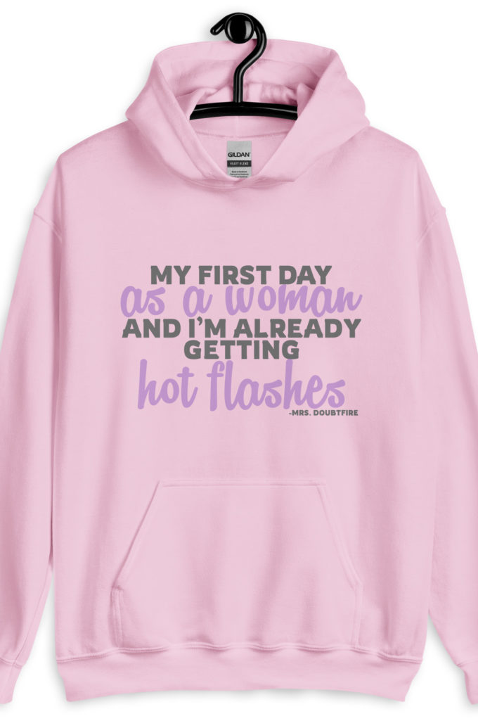 My first day as a woman and I'm already getting hot flashes! - Mrs. Doubtfire Unisex Hoodie