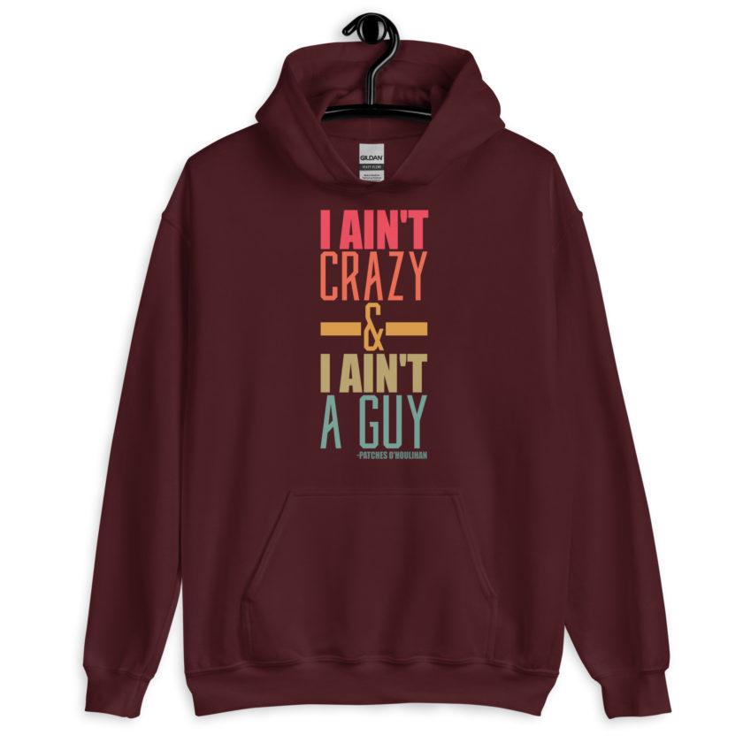 I ain't crazy and I ain't a guy. -Patches O'houlihan, Dodgeball Unisex Hoodie