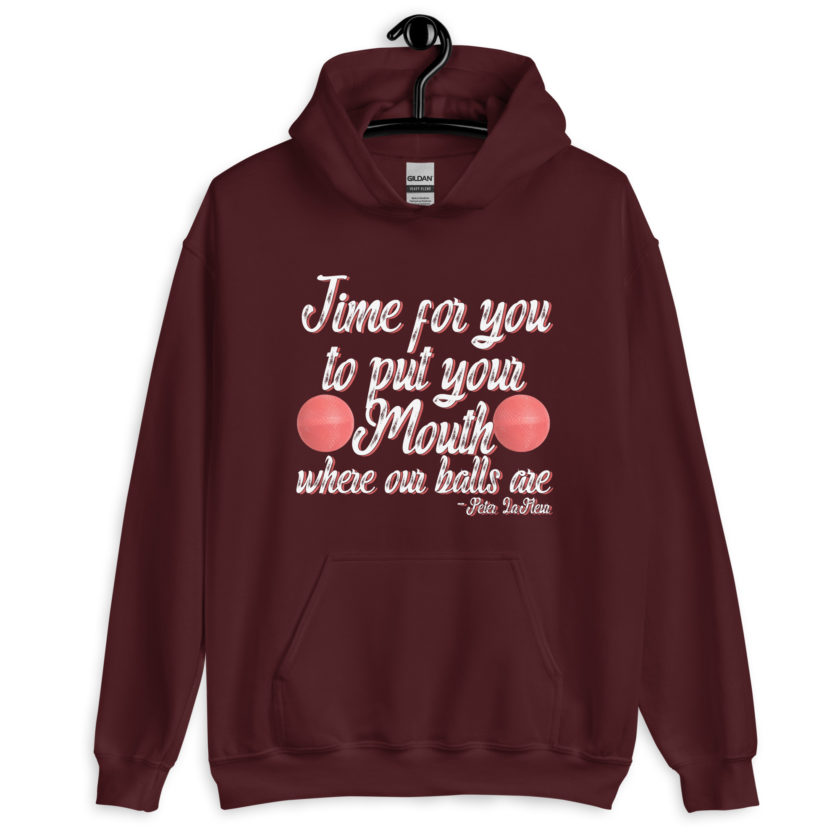 Time for you to put your mouth where our balls are.	-Peter LaFleur, Dodgeball Unisex Hoodie - Image 4