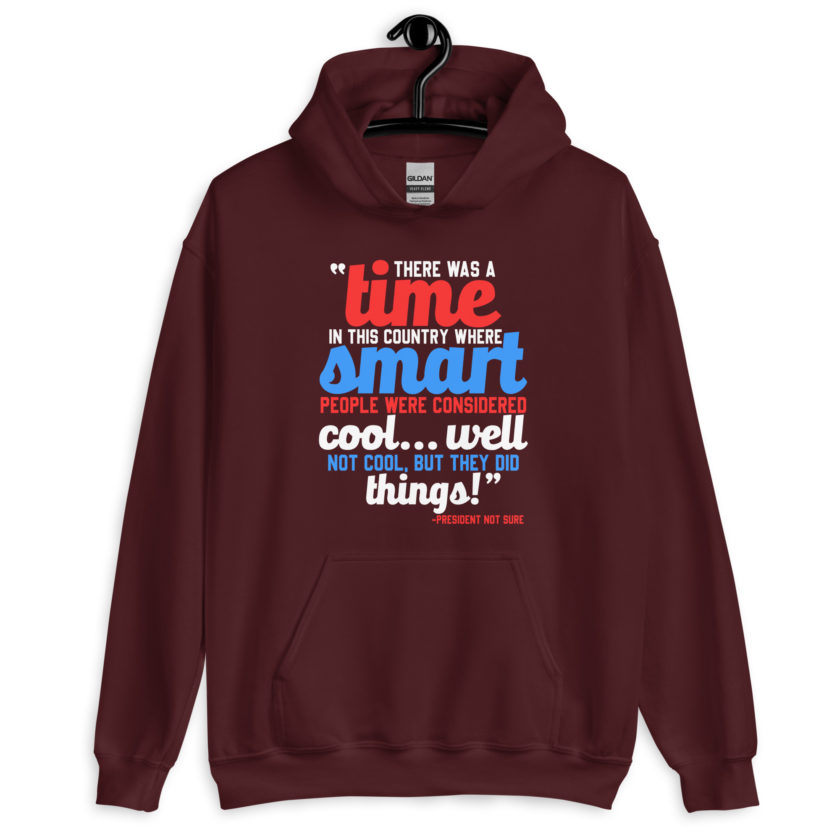 There was a time in this country where smart people were considered cool...well not cool, but they did things! -President Not Sure, Idiocracy Unisex Hoodie