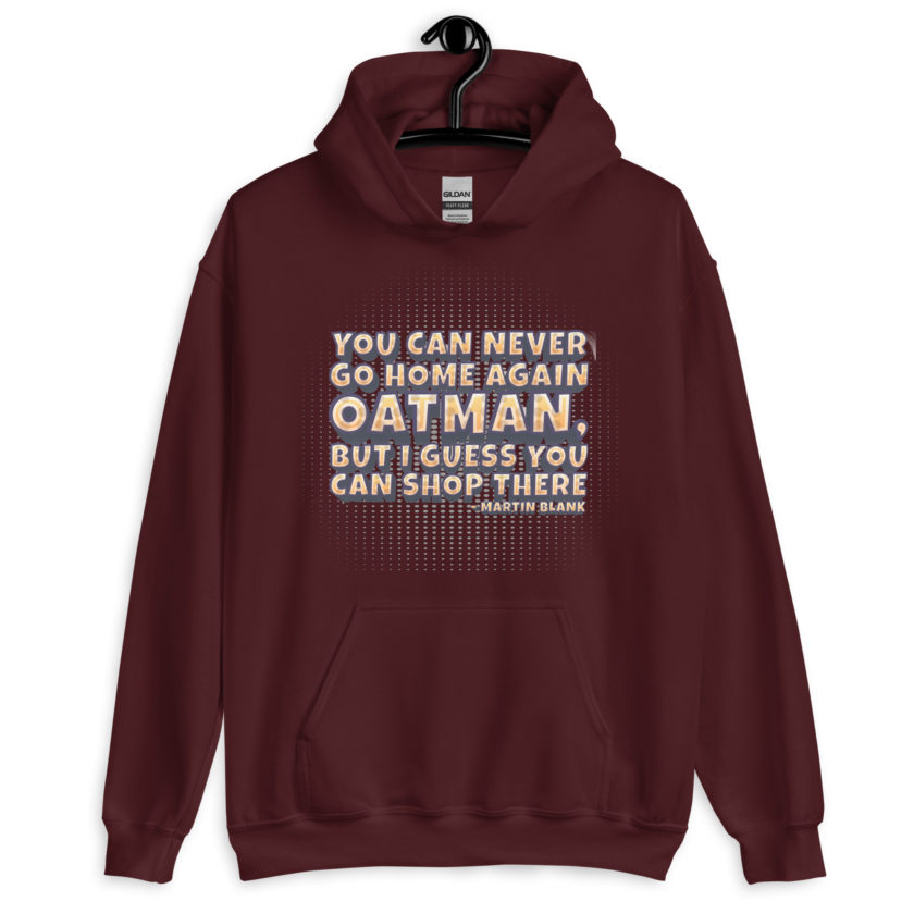 You can never go home again Oatman, but I guess you can shop there. -Martin Blank, Grosse Point Blank Unisex Hoodie - Image 4
