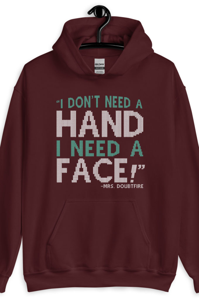 I don't need a HAND I need a FACE! -Mrs. Doubtfire Unisex Hoodie