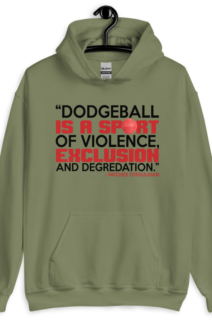 Dodgeball is a sport of violence, exclusion and degredation. -Patches O'houlihan, Dodgeball Unisex Hoodie