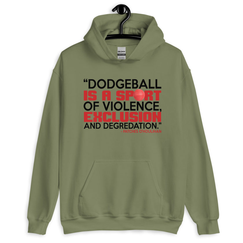 Dodgeball is a sport of violence, exclusion and degredation. -Patches O'houlihan, Dodgeball Unisex Hoodie