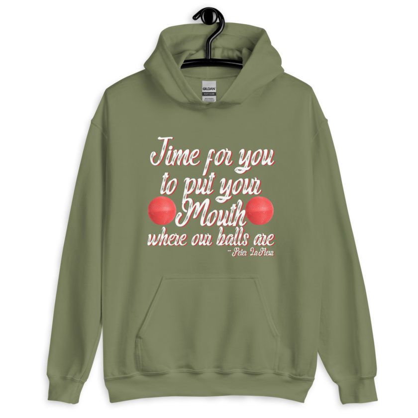 Time for you to put your mouth where our balls are.	-Peter LaFleur, Dodgeball Unisex Hoodie - Image 8