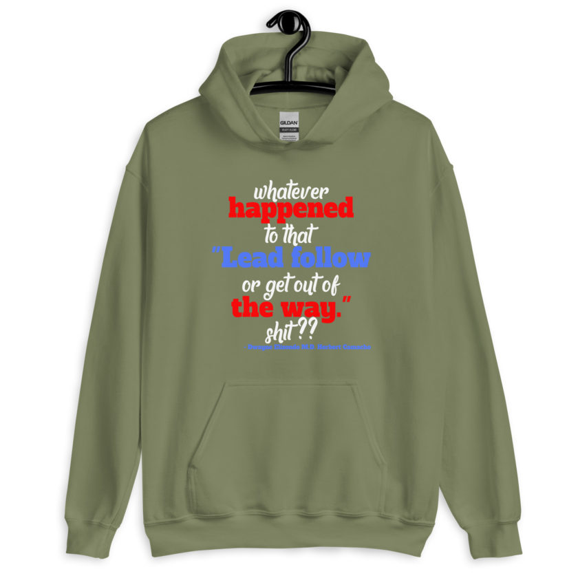 Whatever happened to that "Lead follow or get out of the way." shit ?? -Dwayne Elizondo MD Herbert Camacho, Idiocracy Unisex Hoodie - Image 6