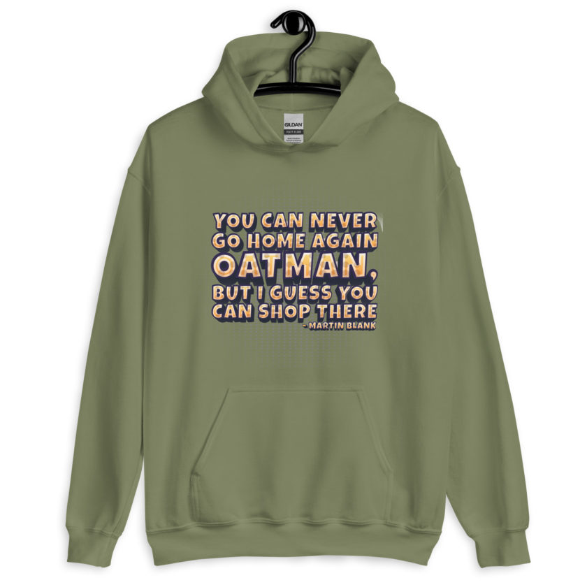 You can never go home again Oatman, but I guess you can shop there. -Martin Blank, Grosse Point Blank Unisex Hoodie - Image 8
