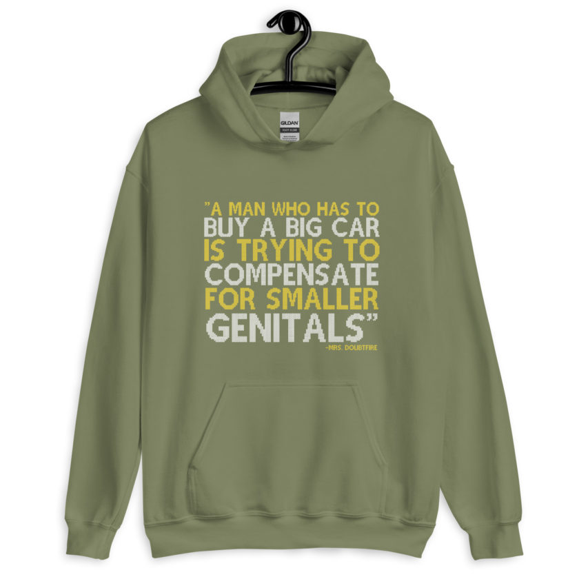A man who has to buy a big car is trying to compensate for smaller genitals. -Mrs. Doubtfire Unisex Hoodie - Image 8