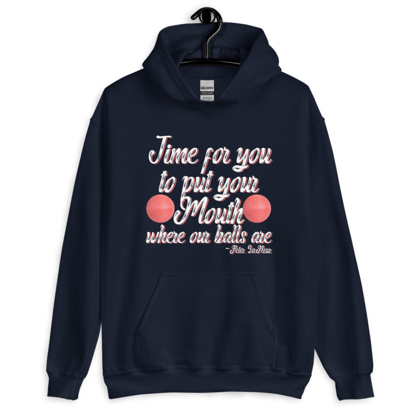 Time for you to put your mouth where our balls are.	-Peter LaFleur, Dodgeball Unisex Hoodie - Image 3
