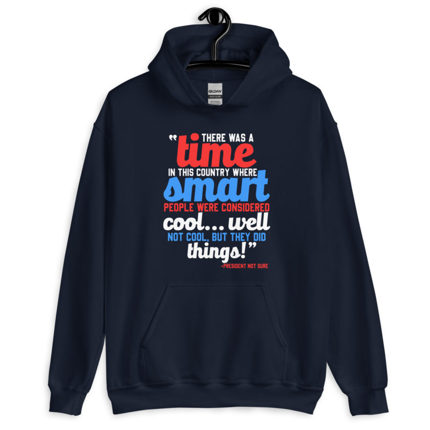 There was a time in this country where smart people were considered cool...well not cool, but they did things! -President Not Sure, Idiocracy Unisex Hoodie - Image 3