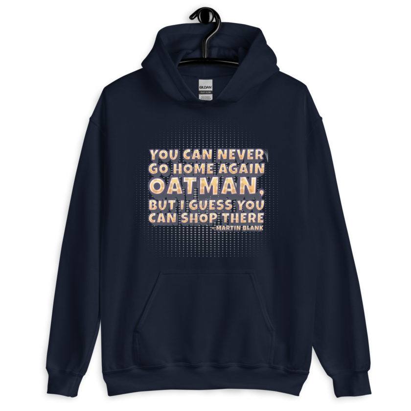 You can never go home again Oatman, but I guess you can shop there. -Martin Blank, Grosse Point Blank Unisex Hoodie - Image 3