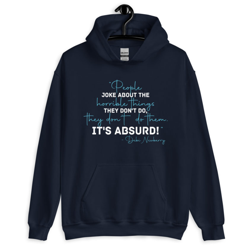 People joke about the horrible things they don't do they don't do them. It's absurd! -Debi Newberry, Grosse Point Blank Unisex Hoodie - Image 3