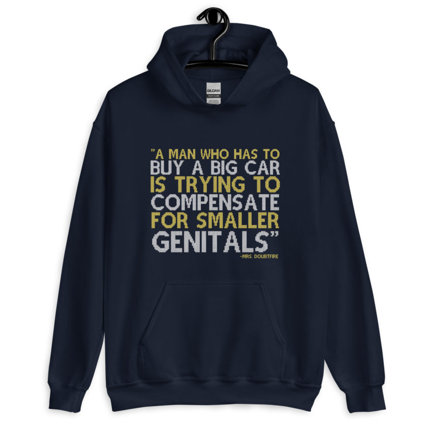 A man who has to buy a big car is trying to compensate for smaller genitals. -Mrs. Doubtfire Unisex Hoodie - Image 3