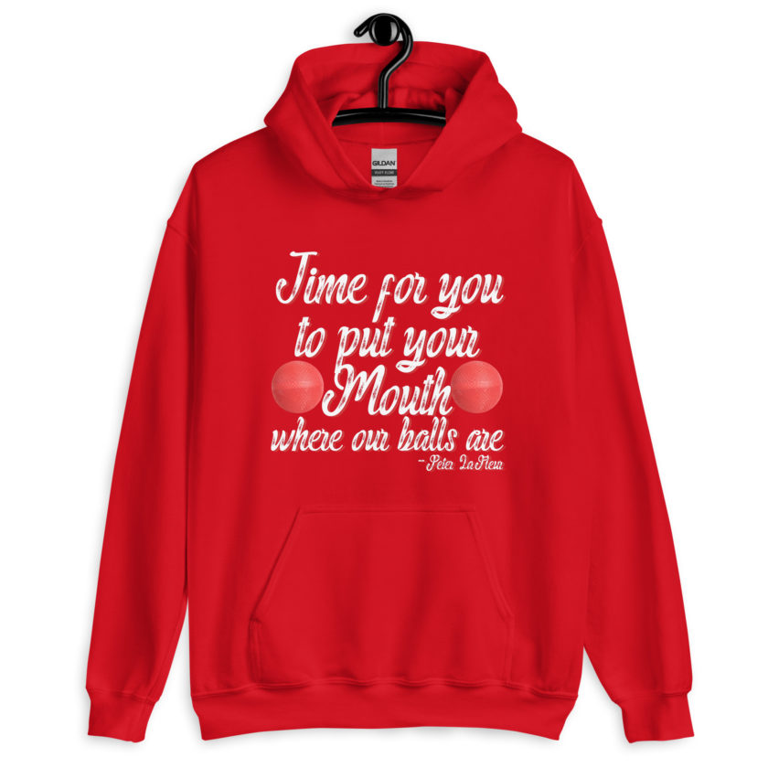 Time for you to put your mouth where our balls are.	-Peter LaFleur, Dodgeball Unisex Hoodie - Image 5