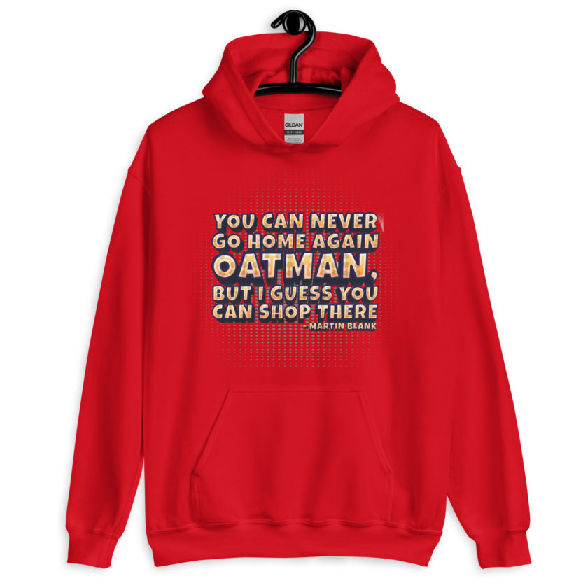 You can never go home again Oatman, but I guess you can shop there. -Martin Blank, Grosse Point Blank Unisex Hoodie - Image 5