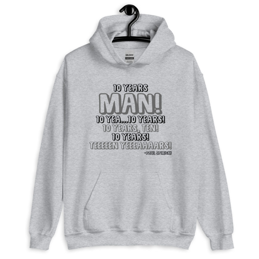 10 years man! 10 yea...10 years! 10 years, TEN! 10 YEARS! 10 years... -Paul Spericki, Grosse Point Blank Unisex Hoodie - Image 2