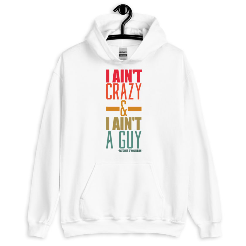 I ain't crazy and I ain't a guy. -Patches O'houlihan, Dodgeball Unisex Hoodie - Image 10