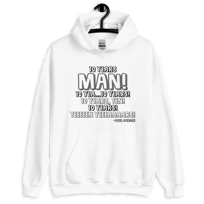 10 years man! 10 yea...10 years! 10 years, TEN! 10 YEARS! 10 years... -Paul Spericki, Grosse Point Blank Unisex Hoodie - Image 4