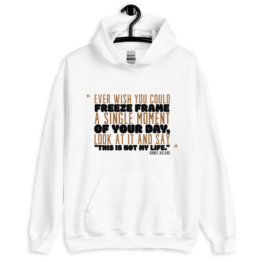 Ever wish you could freeze frame a single moment of your day, look at it and say "This is not my life." -Daniel Hillard, Mrs. Doubtfire Unisex Hoodie