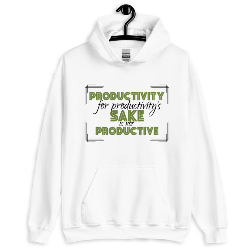 Productivity for productivity's sake is not productive. Unisex Hoodie