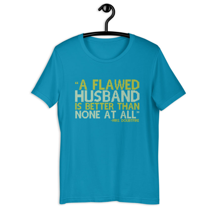 A flawed Husband is better than none at all. -Mrs.Doubtfire Unisex t-shirt - Image 10
