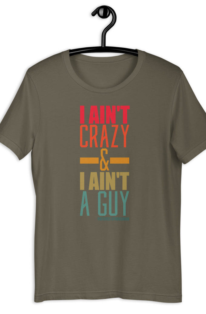 I ain't crazy and I ain't a guy. -Patches O'houlihan, Dodgeball Unisex t-shirt