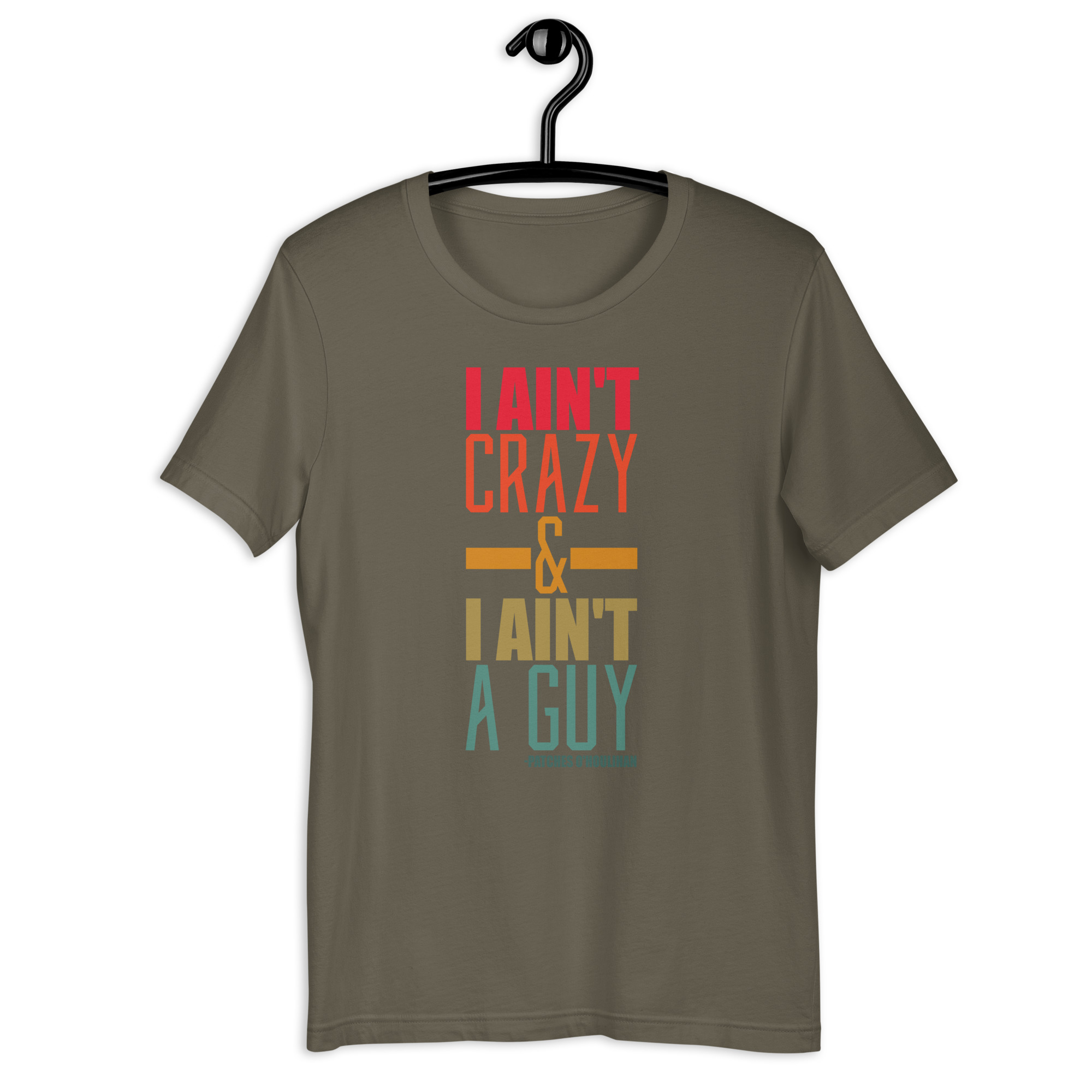 I ain't crazy and I ain't a guy. -Patches O'houlihan, Dodgeball Unisex t-shirt