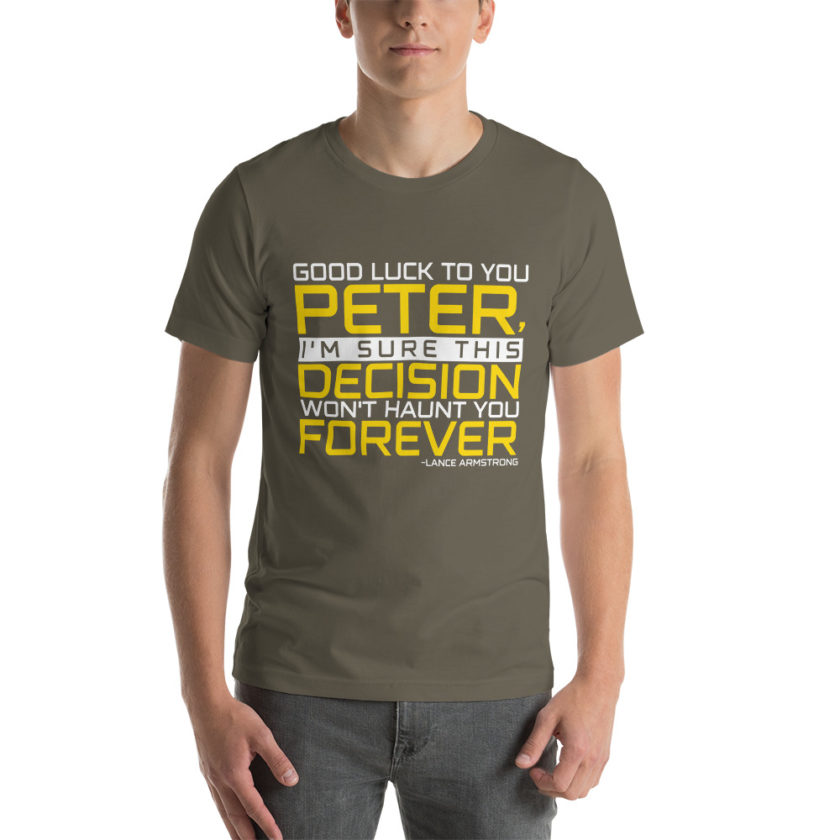 Good luck to you Peter, I'm sure this decision won't haunt you forever. -Lance Armstrong, Dodgeball Unisex t-shirt - Image 8