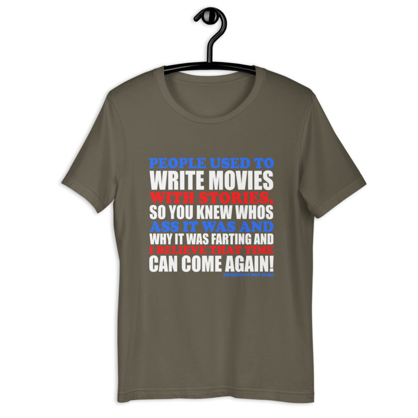 People used to write movies WITH stories, so you knew whos ass it was and why it was farting and I believe that time can come again! -President Not Sure, Idiocracy Unisex t-shirt - Image 7