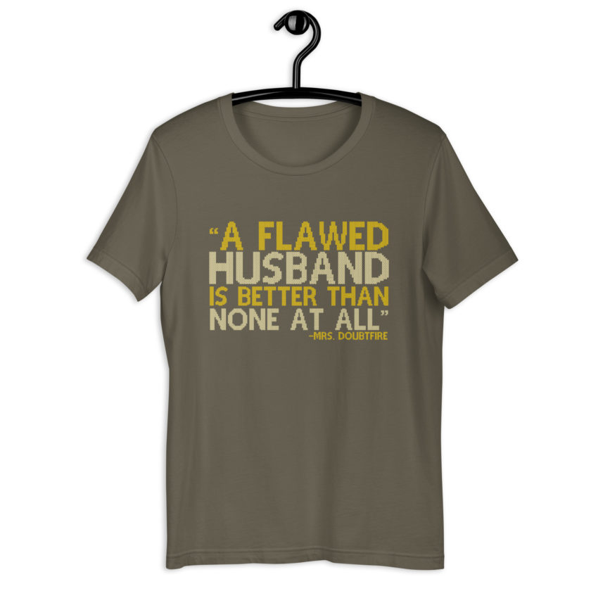 A flawed Husband is better than none at all. -Mrs.Doubtfire Unisex t-shirt - Image 9