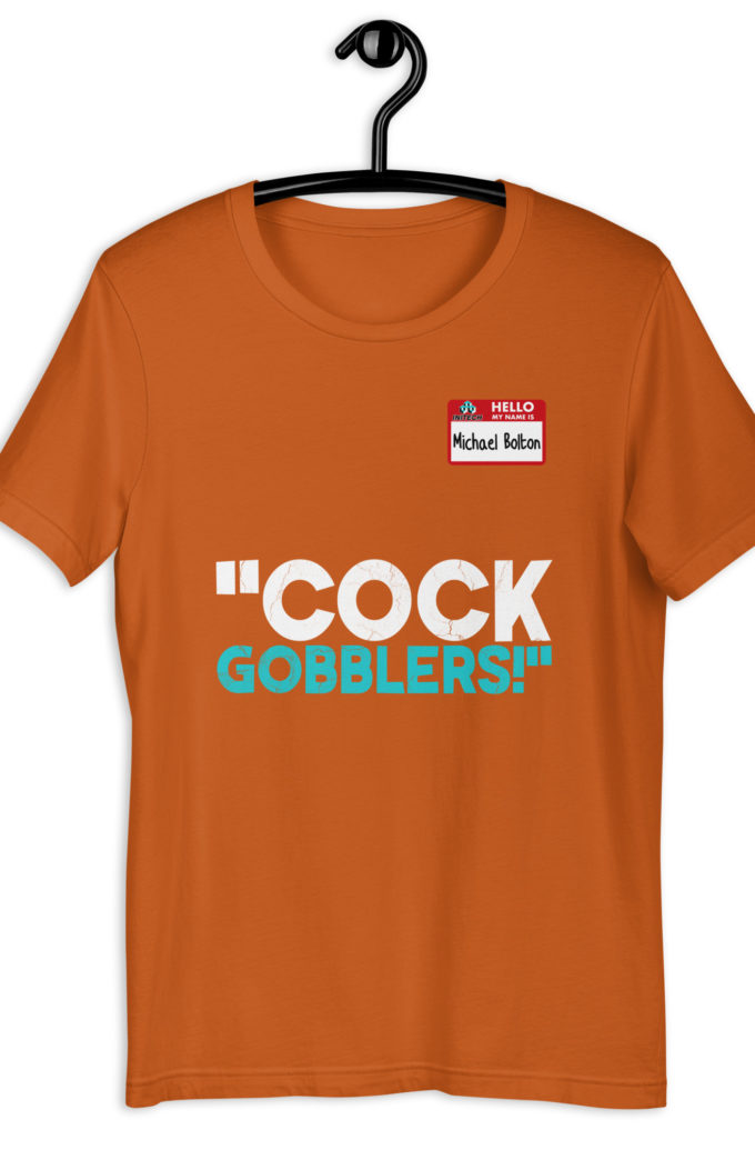 Cock Gobblers! -Michael Bolton, Office Space Unisex t-shirt