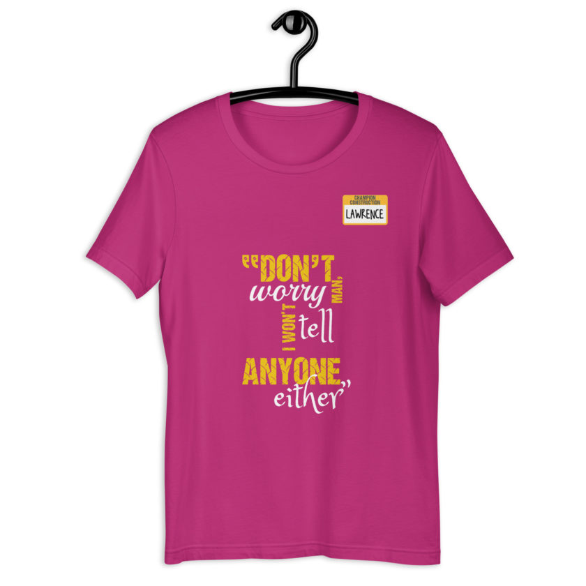 Don't worry man, I wont tell anyone either. -Lawrence, Office Space Unisex t-shirt - Image 7