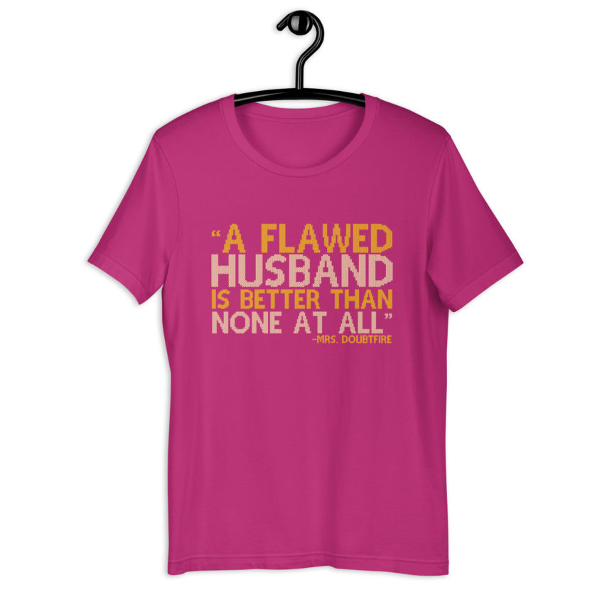 A flawed Husband is better than none at all. -Mrs.Doubtfire Unisex t-shirt - Image 8