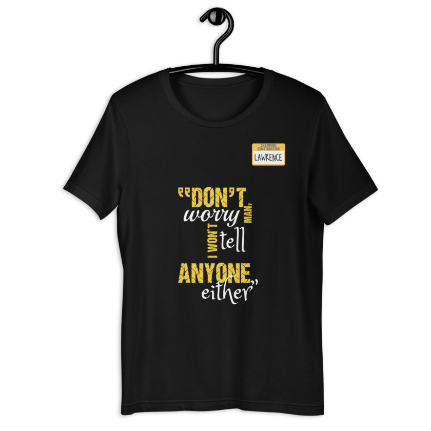 Don't worry man, I wont tell anyone either. -Lawrence, Office Space Unisex t-shirt - Image 2