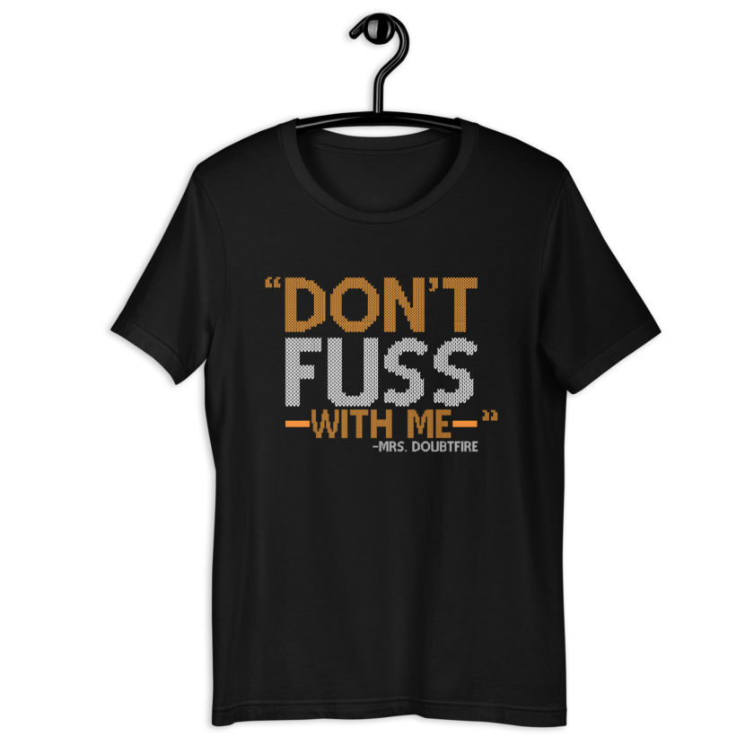 Don't FUSS with me... -Mrs. Doubtfire Unisex t-shirt - Image 2