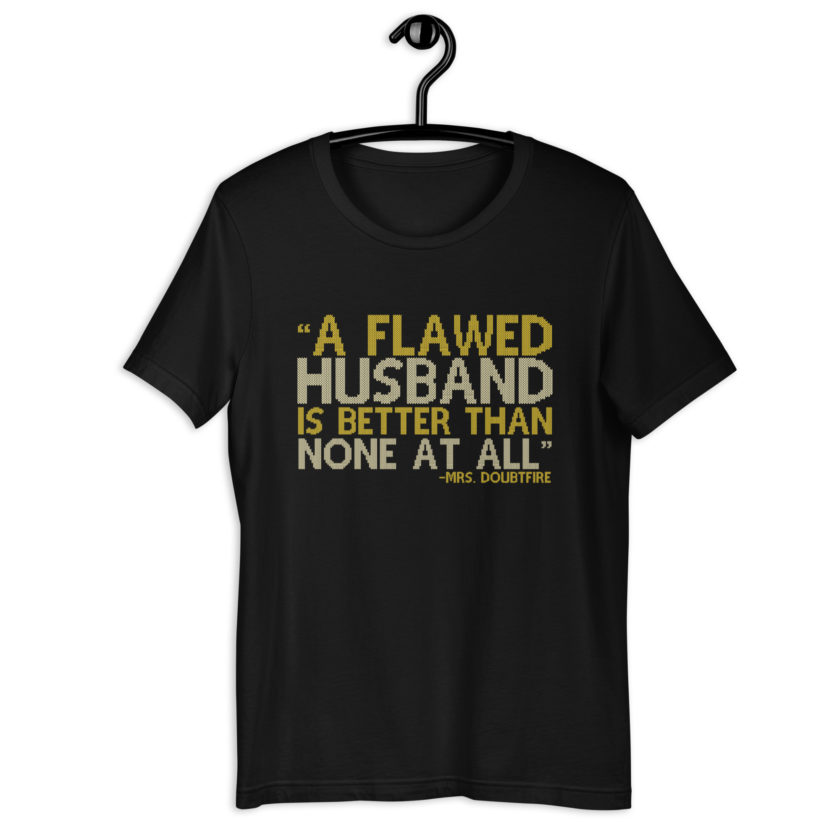 A flawed Husband is better than none at all. -Mrs.Doubtfire Unisex t-shirt - Image 2